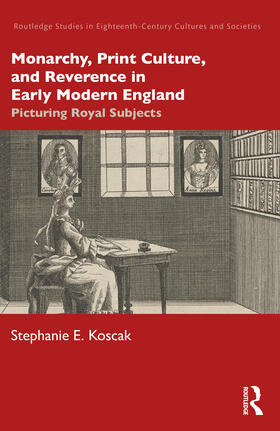 Monarchy, Print Culture, and Reverence in Early Modern England: Picturing Royal Subjects