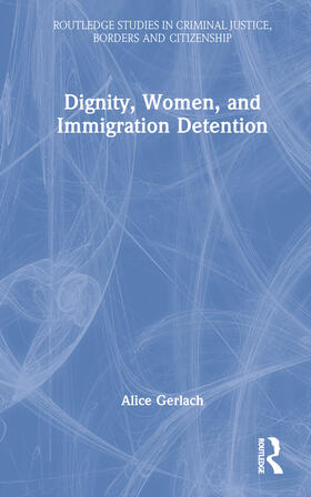 Gerlach, A: Dignity, Women, and Immigration Detention