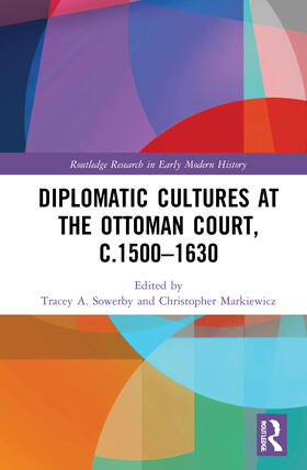 Diplomatic Cultures at the Ottoman Court, C.1500-1630