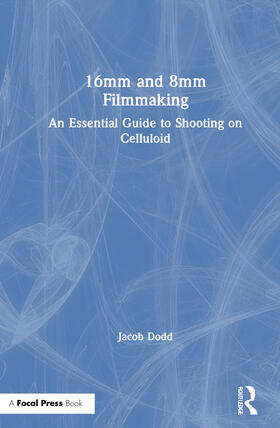 16mm and 8mm Filmmaking: An Essential Guide to Shooting on Celluloid