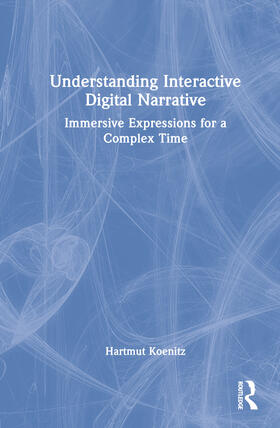 Koenitz, H: Understanding Interactive Digital Narrative
