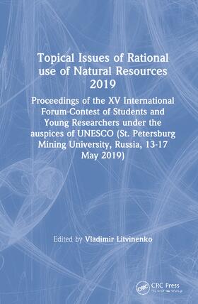 Topical Issues of Rational Use of Natural Resources 2019: Proceedings of the XV International Forum-Contest of Students and Young Researchers Under th