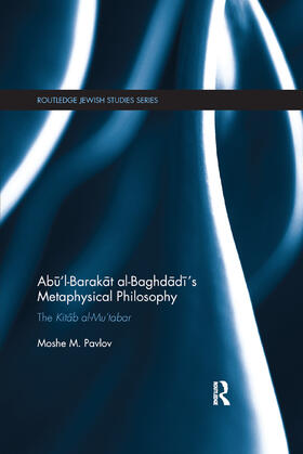 Ab&#363;'l-Barak&#257;t al-Baghd&#257;d&#299;'s Metaphysical Philosophy