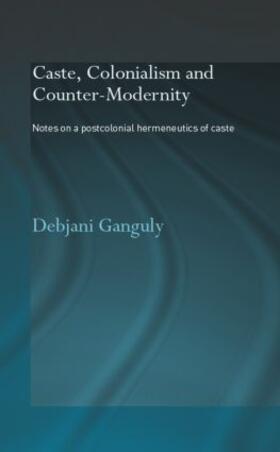 Caste, Colonialism and Counter-Modernity