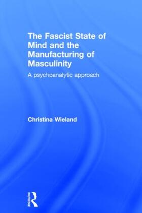 The Fascist State of Mind and the Manufacturing of Masculinity