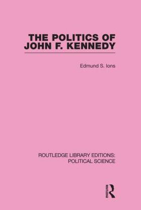 The Politics of John F. Kennedy (Routledge Library Editions: Political Science Volume 1)