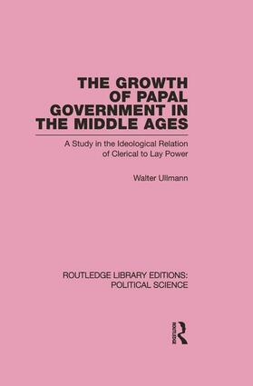 The Growth of Papal Government in the Middle Ages (Routledge Library Editions: Political Science Volume 35)