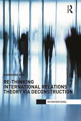 Re-Thinking International Relations Theory via Deconstruction