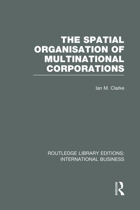 The Spatial Organisation of Multinational Corporations (RLE International Business)