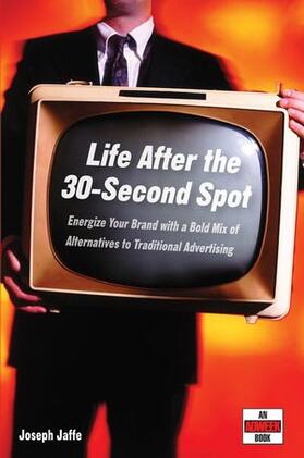 Life After the 30-Second Spot: Energize Your Brand with a Bold Mix of Alternatives to Traditional Advertising