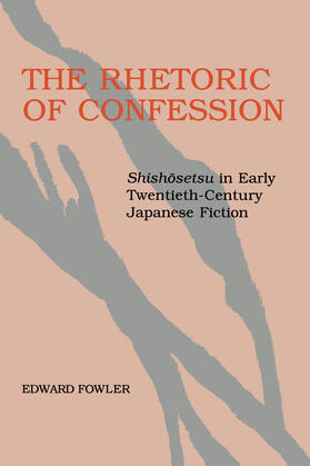 The Rhetoric of Confession: Shishosetsu in Early Twentieth-Century Japanese Fiction