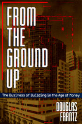 From the Ground Up - The Business of Building in the Age of Money
