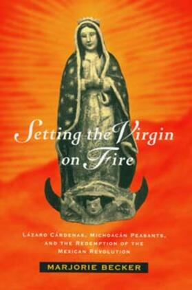 Setting the Virgin on Fire - Lazaro Cardenas, Michoacan Peasants & the Redemption of the Mexican Revolution (Paper)