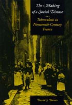 The Making of a Social Disease - Tuberculosis in Nineteenth-Century France