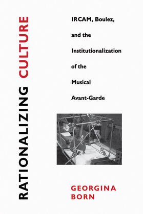 Rationalizing Culture - Ircam, Boulez & the Institutionalization of the Musical Avant-Garde (Paper)