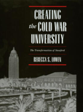 Creating the Cold War University - The Transformation of Stanford