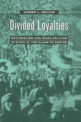 Divided Loyalties - Nationalism & Mass Politics in Syria at the Close of Empire (Paper)
