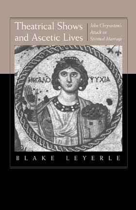 Theatrical Shows & Ascetic Lives - John Chrysostom&#8242;s Attack on Spiritual Marriage