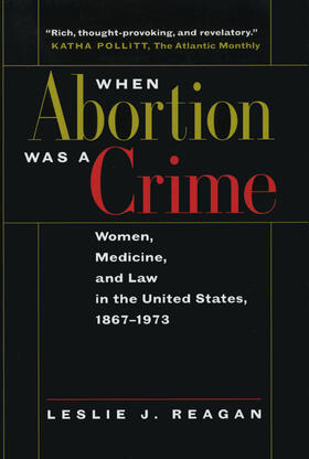 When Abortion was a Crime - Women, Medicine & the Law in the United States 1867-1973