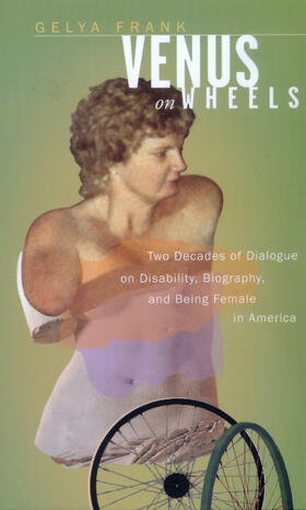 Venus on Wheels - Two Decades of Dialogue on Disability, Biography, & Being Female in America