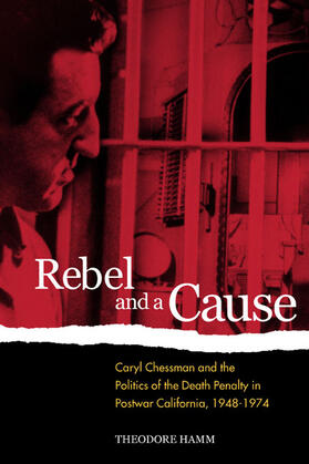 Rebel & A Cause - Caryl Chessman & the Politics of  the Death Penalty in Postwar California 1948-1974