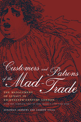 Customers & Patrons of the Mad-Trade - The Management of Lunacy in Eighteenth-Century London with Complete t