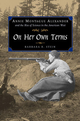 On Her Own Terms - Annie Montague Alexander & the Rise of Science in the American West