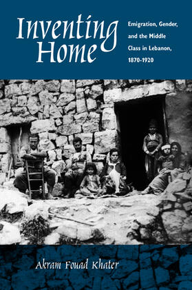 Inventing Home - Emigration, Gender & the Middle Class in Lebanon 1870-1920