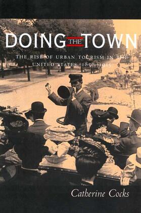 Doing the Town - The Rise of Urban Tourism in the United States 1850-1915