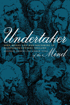 Undertaker of the Mind - John Monro & Mad- Doctoring in Eighteenth-Century England