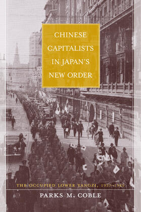 Chinese Capitalists in Japan&#8242;s New Order - The Occupied Lower Yangzi 1937 - 1945