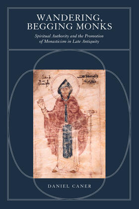 Wandering, Begging Monks - Spiritual Authority & the Promotion of Monaticism in Late Antiquity