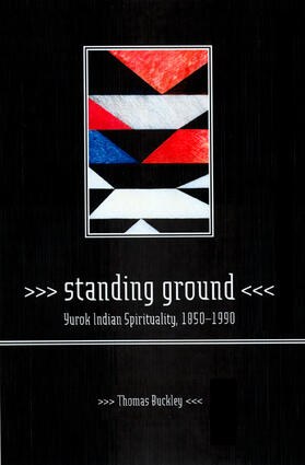 Standing Ground - Yurok Indian Sprituality 1850 - 1990