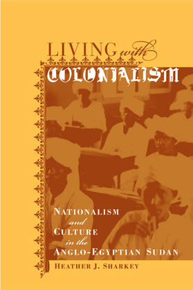 Living with Colonialism - Nationalism & Culture in the Anglo-Egypt Sudan