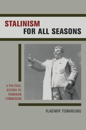 Stalinism for all Seasons - A Political History of  Romanian Communism