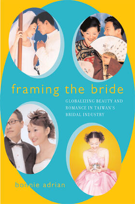 Framing the Bride - Globalizing Beauty and Romance in Taiwan&#8242;s Bridal Industry