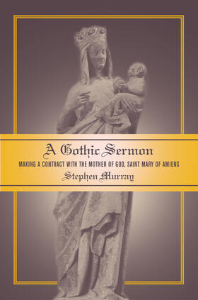 A Gothic Sermon - Making a Contract with the Mother of God, Saint Mary of Amiens