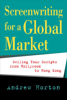 Screenwriting for a Global Market - Selling your Scripts from Hollywood to Hong Kong