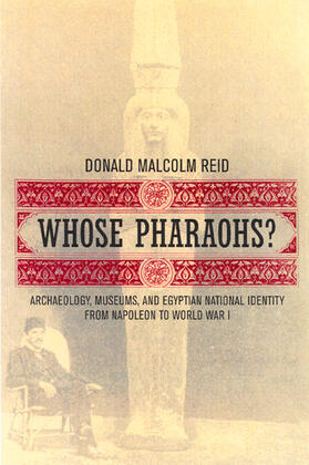 Whose Pharoahs? Archeology, Museums, and Egyptian National Identity from Napoleon to World War 1