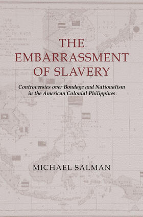 The Embarrassment of Slavery - Controversies over Bondage and Nationalism in the American Colonial Philippines