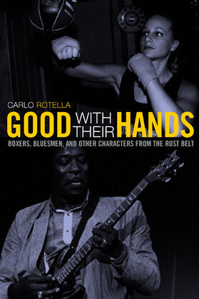 Good With Their Hands - Boxers, Bluesmen and Other Characters from the Rust Belt