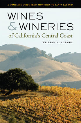 Wines and Wineries of California&#8242;s Central Coast - A Complete Guide from Monterey to Santa Barbara