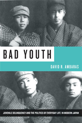 Bad Youth - Juvenile Delinquency and the Politics of Everyday Life in Modern Japan
