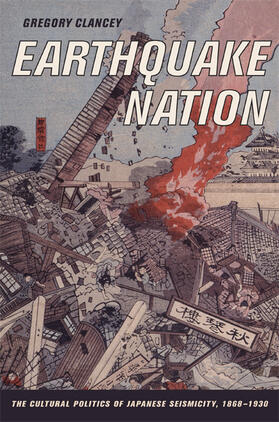 Earthquake Nation - The Cultural Politics of Japanese Seismicity, 1868-1930