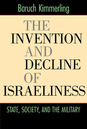 The Invention and Decline of Israeliness - State, Society, and the Military