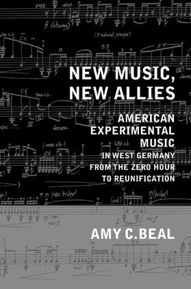 New Music, New Allies - American Experimental Music in West Germany from the Zero hour to Reunification