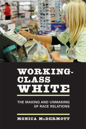 Working-Class White - The Making and Unmaking of Race Relations