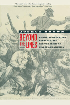 Beyond the Lines - Pictorial Reporting, Everyday Life and the Crises of Gilded Age America