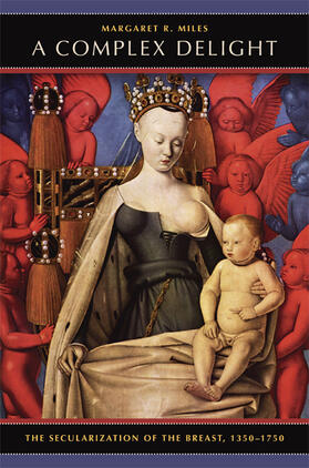 A Complex Delight - The Secularization of the Breast, 1350-1750