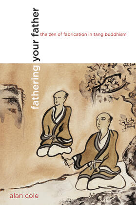 Fathering Your Father - The Zen of Fabrication in  Tang Buddhism